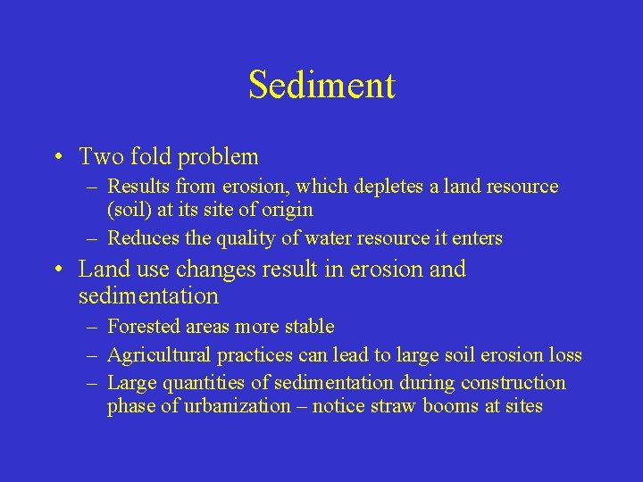 Sediment • Two fold problem – Results from erosion, which depletes a land resource