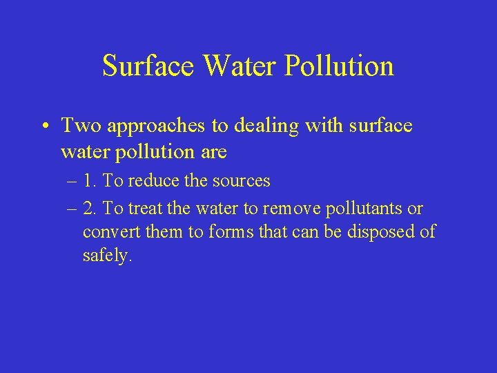 Surface Water Pollution • Two approaches to dealing with surface water pollution are –