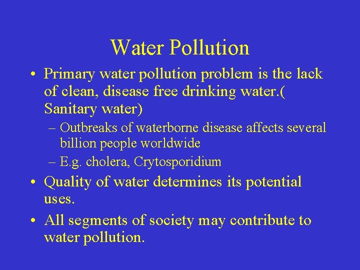 Water Pollution • Primary water pollution problem is the lack of clean, disease free