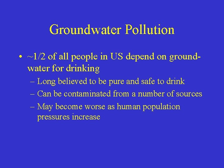 Groundwater Pollution • ~1/2 of all people in US depend on groundwater for drinking