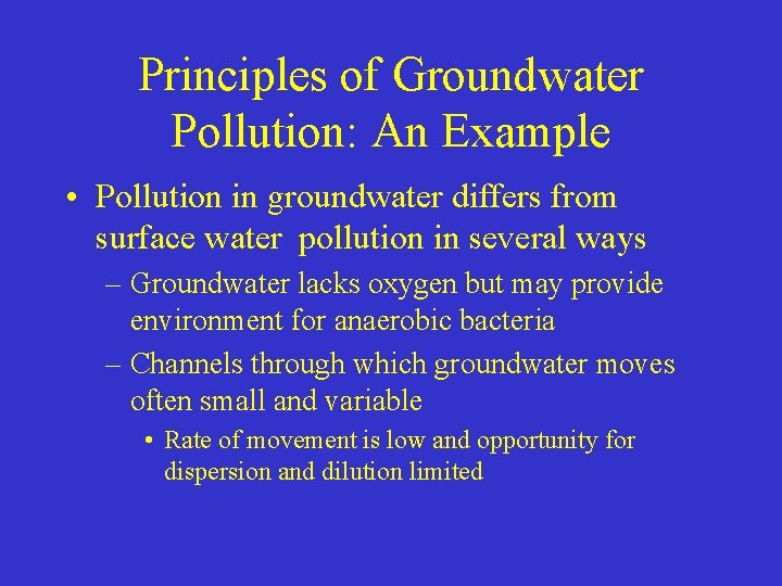 Principles of Groundwater Pollution: An Example • Pollution in groundwater differs from surface water