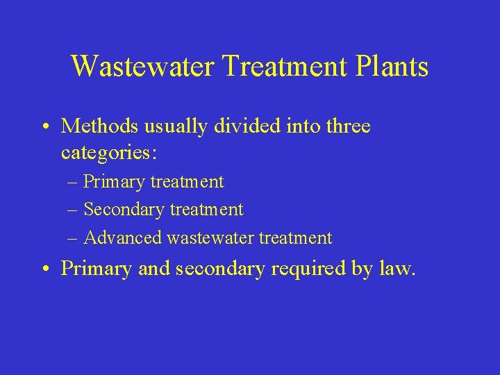 Wastewater Treatment Plants • Methods usually divided into three categories: – Primary treatment –