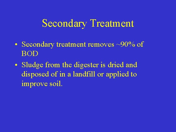 Secondary Treatment • Secondary treatment removes ~90% of BOD • Sludge from the digester