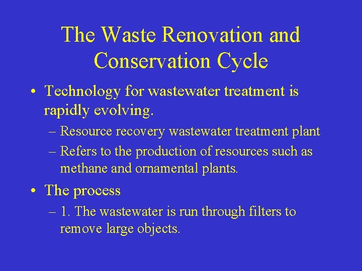 The Waste Renovation and Conservation Cycle • Technology for wastewater treatment is rapidly evolving.