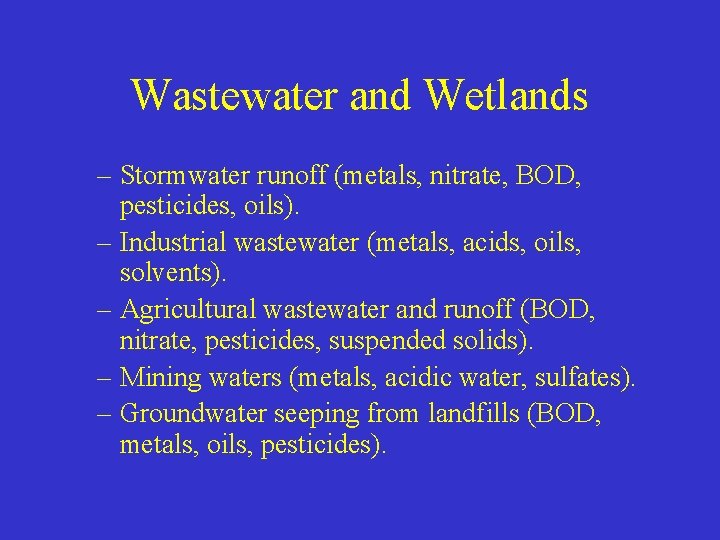 Wastewater and Wetlands – Stormwater runoff (metals, nitrate, BOD, pesticides, oils). – Industrial wastewater