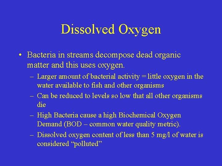 Dissolved Oxygen • Bacteria in streams decompose dead organic matter and this uses oxygen.