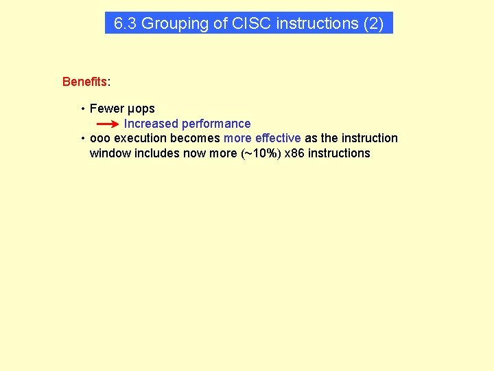6. 3 Grouping of CISC instructions (2) Benefits: • Fewer μops Increased performance •