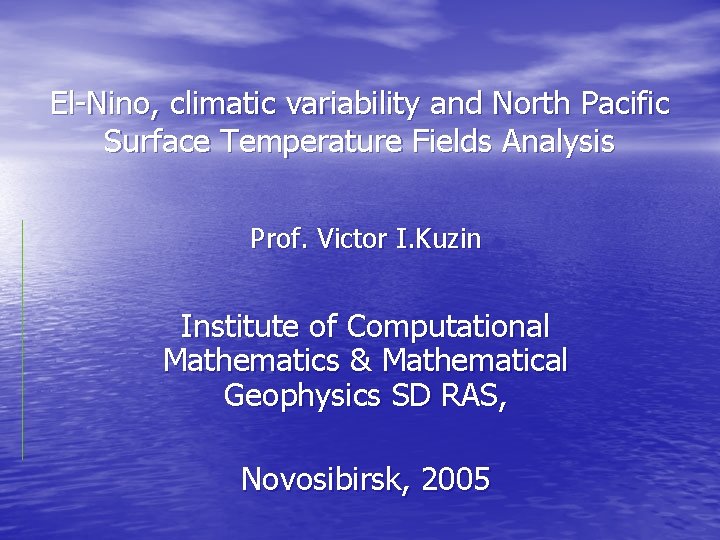 El-Nino, climatic variability and North Pacific Surface Temperature Fields Analysis Prof. Victor I. Kuzin