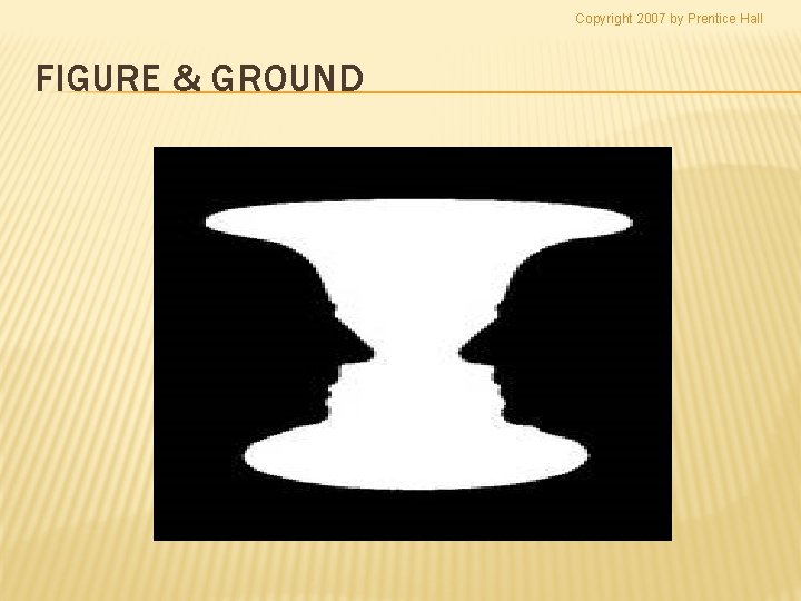 Copyright 2007 by Prentice Hall FIGURE & GROUND 