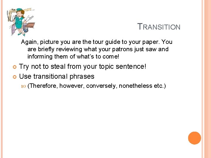 TRANSITION Again, picture you are the tour guide to your paper. You are briefly
