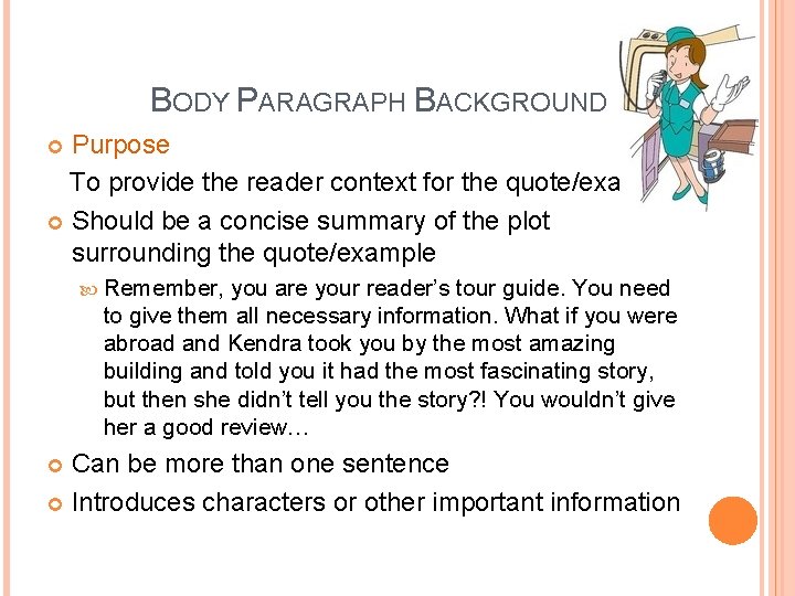 BODY PARAGRAPH BACKGROUND Purpose To provide the reader context for the quote/example Should be