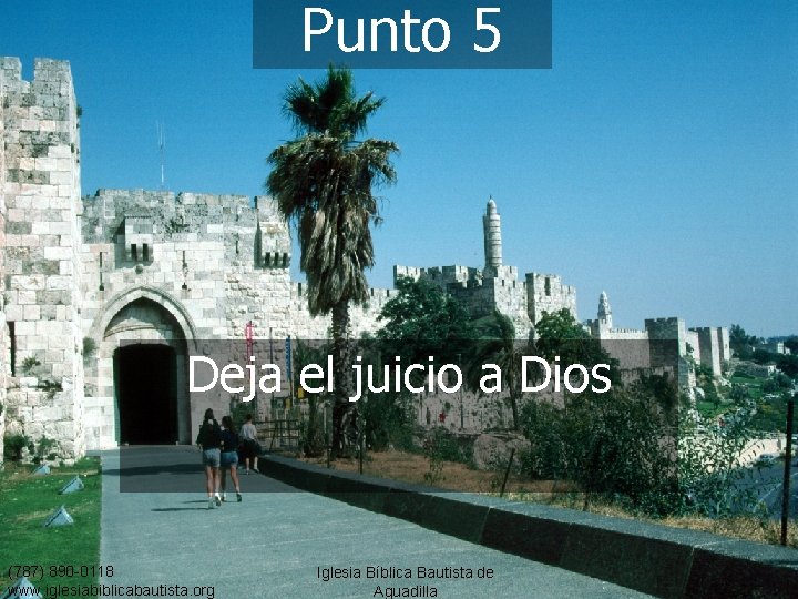 Punto 5 Deja el juicio a Dios (787) 890 -0118 www. iglesiabiblicabautista. org Iglesia