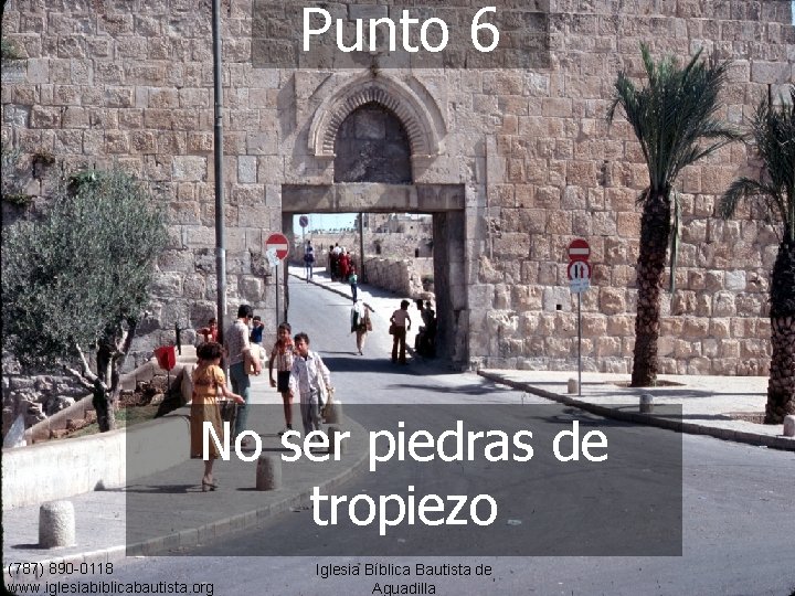 Punto 6 No ser piedras de tropiezo (787) 890 -0118 www. iglesiabiblicabautista. org Iglesia