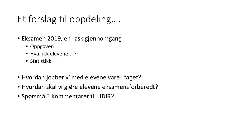 Et forslag til oppdeling…. • Eksamen 2019, en rask gjennomgang • Oppgaven • Hva