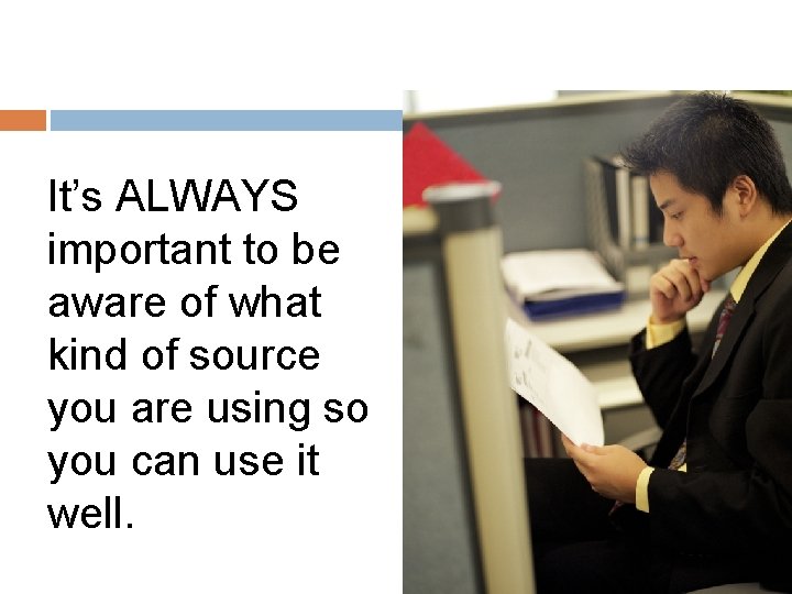 It’s ALWAYS important to be aware of what kind of source you are using