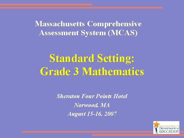 Massachusetts Comprehensive Assessment System (MCAS) Standard Setting: Grade 3 Mathematics Sheraton Four Points Hotel