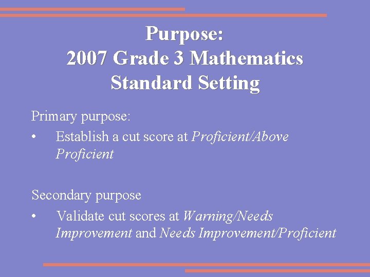 Purpose: 2007 Grade 3 Mathematics Standard Setting Primary purpose: • Establish a cut score