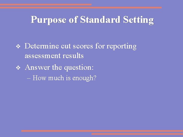 Purpose of Standard Setting v v Determine cut scores for reporting assessment results Answer