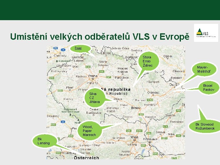 Umístění velkých odběratelů VLS v Evropě Štětí Stora Enso Ždírec Mayer- Melnhof Biocel Paskov