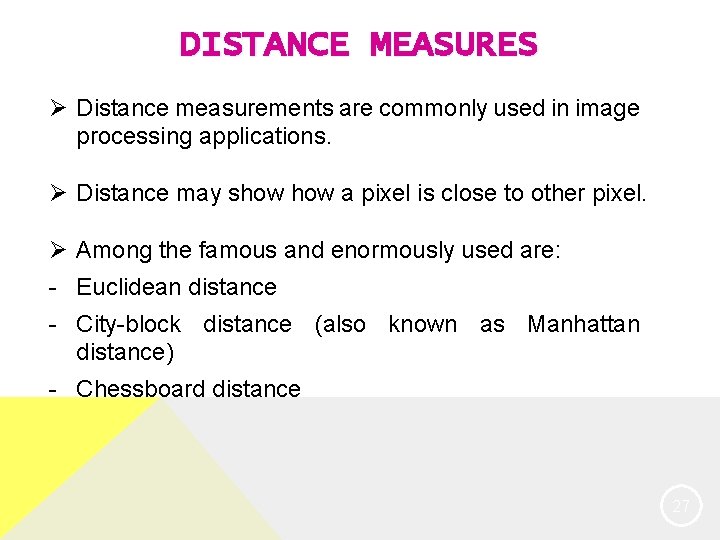 DISTANCE MEASURES Ø Distance measurements are commonly used in image processing applications. Ø Distance