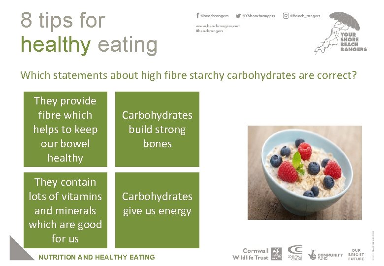 8 tips for healthy eating Which statements about high fibre starchy carbohydrates are correct?