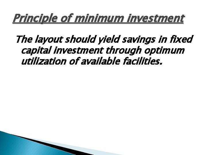 Principle of minimum investment The layout should yield savings in fixed capital investment through