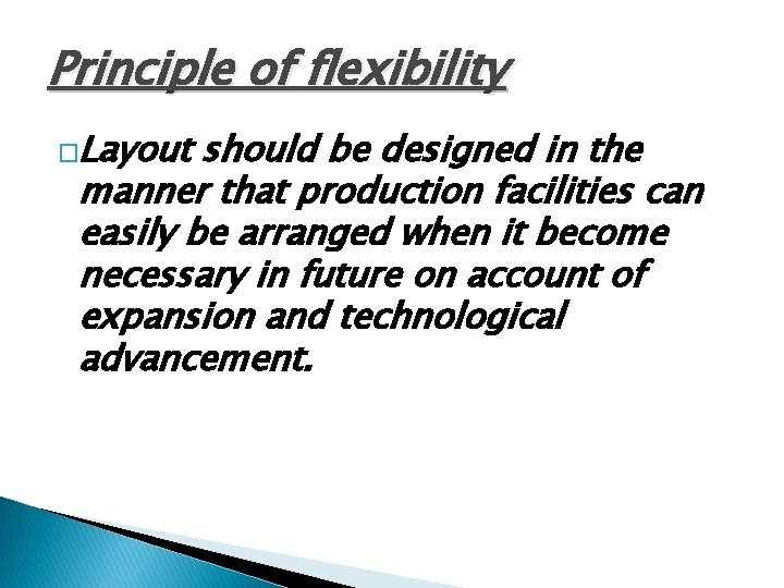 Principle of flexibility �Layout should be designed in the manner that production facilities can