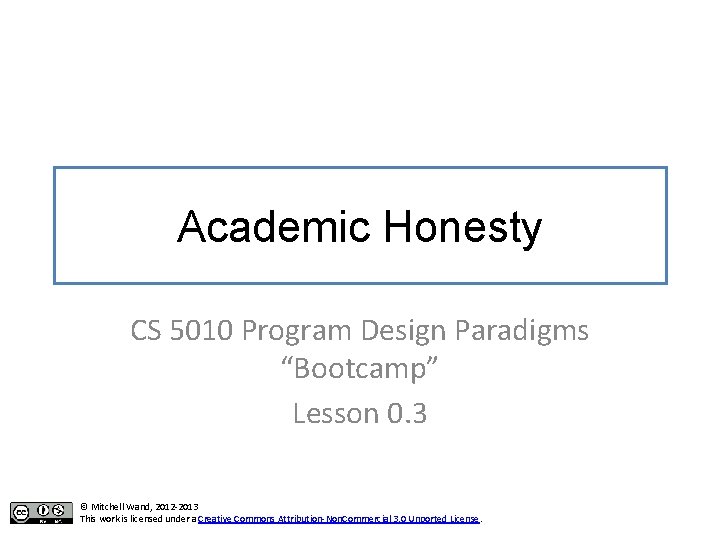 Academic Honesty CS 5010 Program Design Paradigms “Bootcamp” Lesson 0. 3 © Mitchell Wand,