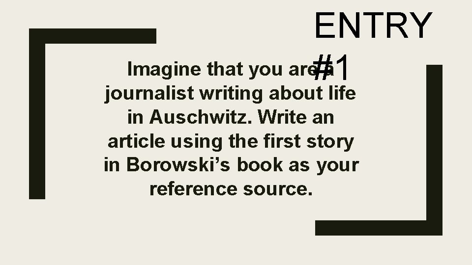 ENTRY Imagine that you are#1 a journalist writing about life in Auschwitz. Write an