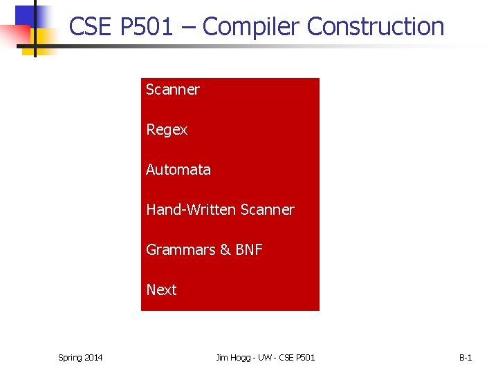CSE P 501 – Compiler Construction Scanner Regex Automata Hand-Written Scanner Grammars & BNF CSE P 501 – Compiler Construction Scanner Regex Automata Hand-Written Scanner Grammars & BNF