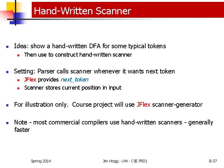 Hand-Written Scanner n Idea: show a hand-written DFA for some typical tokens n n Hand-Written Scanner n Idea: show a hand-written DFA for some typical tokens n n