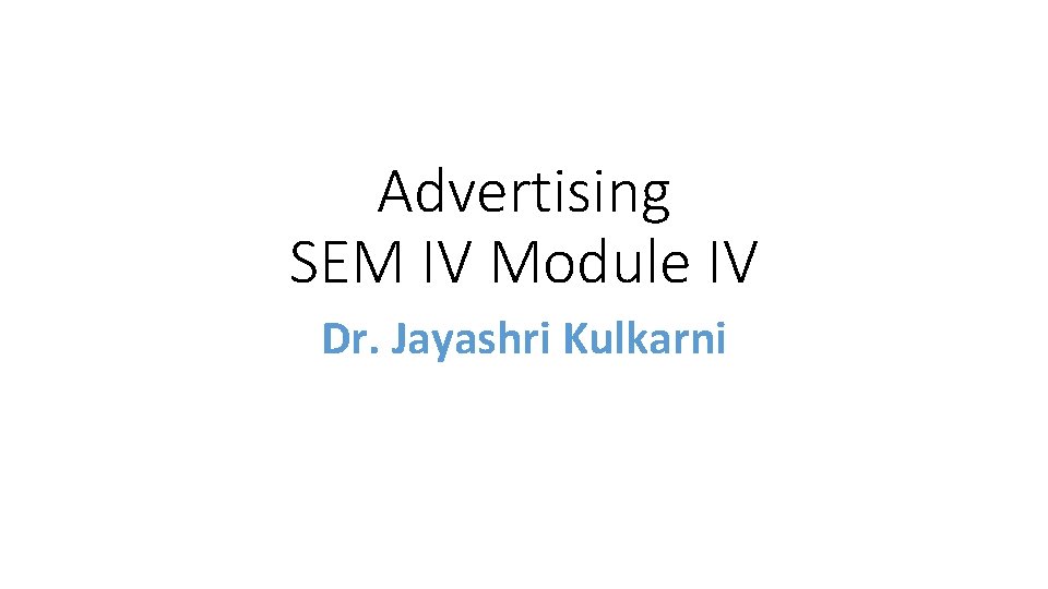 Advertising SEM IV Module IV Dr. Jayashri Kulkarni 