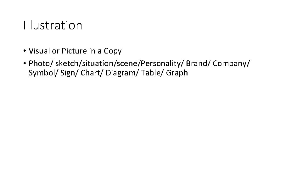 Illustration • Visual or Picture in a Copy • Photo/ sketch/situation/scene/Personality/ Brand/ Company/ Symbol/