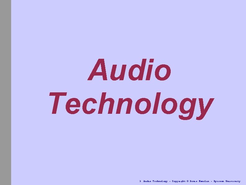 Audio Technology 3. Audio Technology - Copyright © Denis Hamelin - Ryerson University 