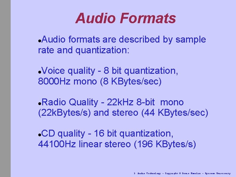 Audio Formats Audio formats are described by sample rate and quantization: Voice quality -