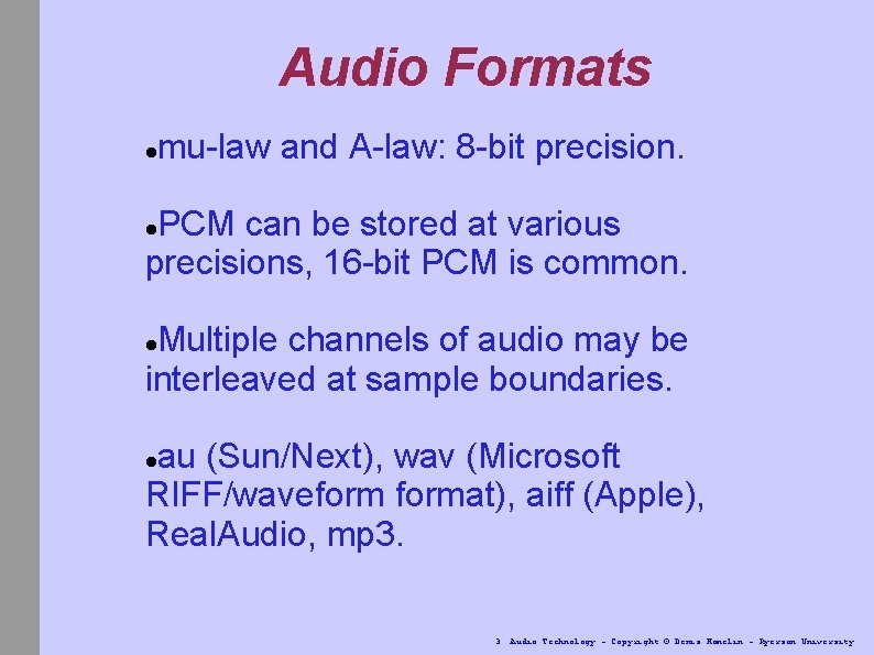Audio Formats mu-law and A-law: 8 -bit precision. PCM can be stored at various