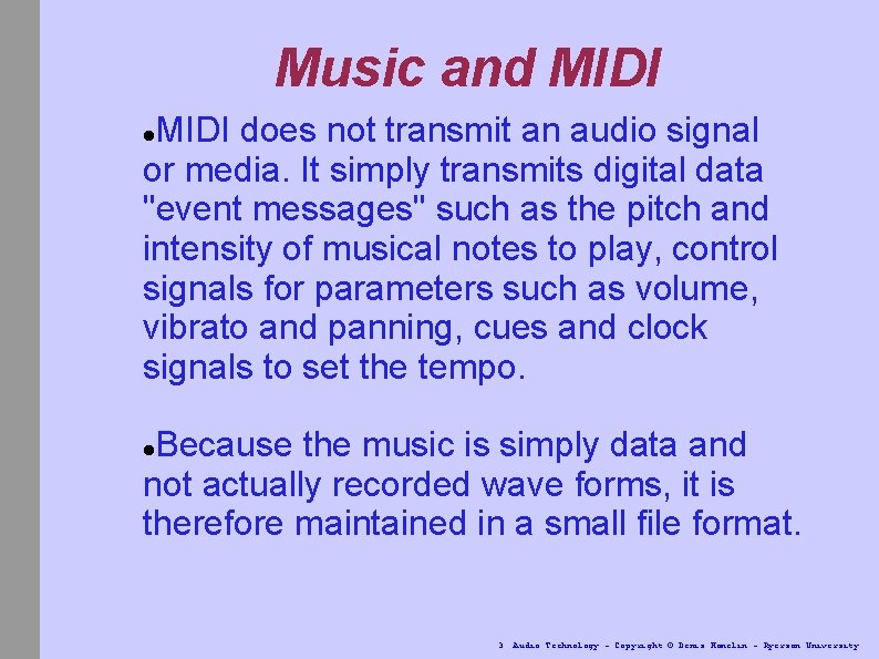Music and MIDI does not transmit an audio signal or media. It simply transmits