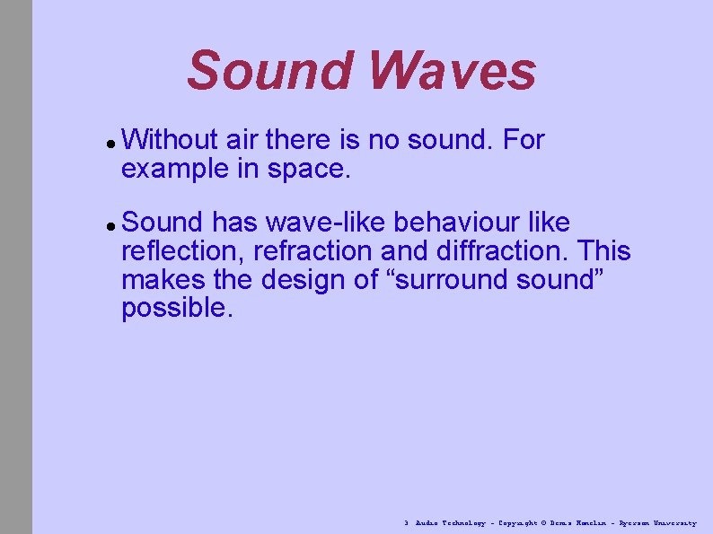 Sound Waves Without air there is no sound. For example in space. Sound has