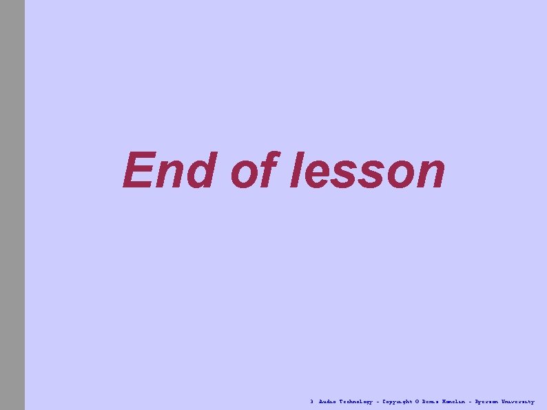End of lesson 3. Audio Technology - Copyright © Denis Hamelin - Ryerson University