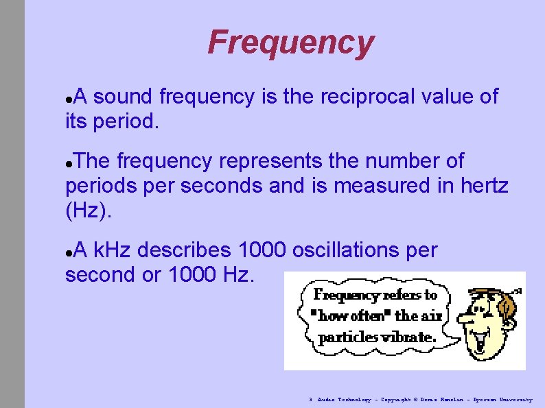 Frequency A sound frequency is the reciprocal value of its period. The frequency represents