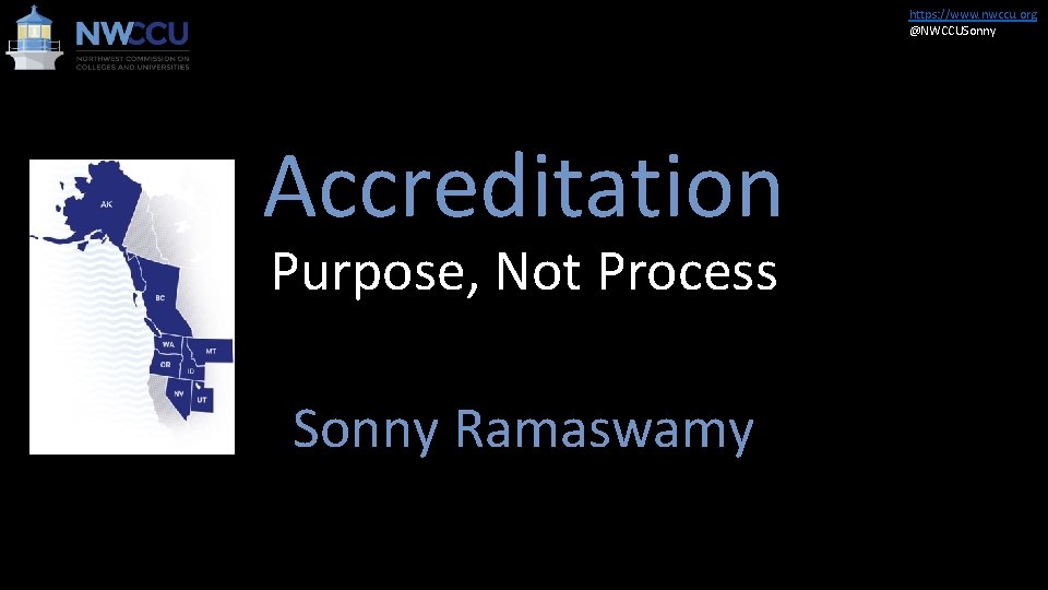 https: //www. nwccu. org @NWCCUSonny Accreditation Purpose, Not Process Sonny Ramaswamy 