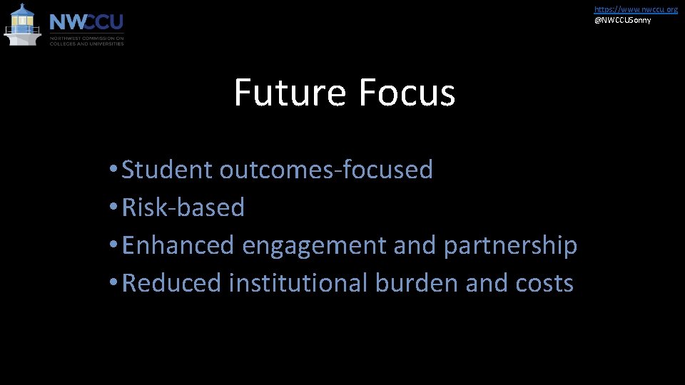 https: //www. nwccu. org @NWCCUSonny Future Focus • Student outcomes-focused • Risk-based • Enhanced