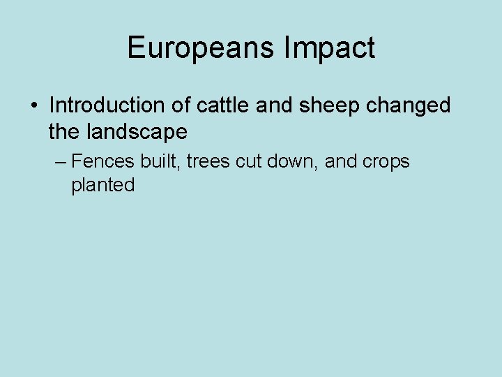 Europeans Impact • Introduction of cattle and sheep changed the landscape – Fences built,