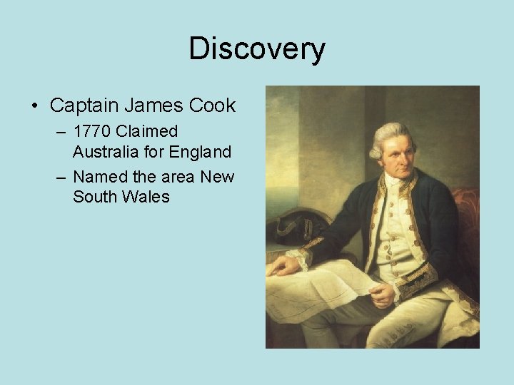 Discovery • Captain James Cook – 1770 Claimed Australia for England – Named the