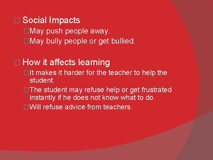 � Social Impacts �May push people away. �May bully people or get bullied. �