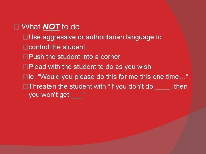 � What NOT to do �Use aggressive or authoritarian language to �control the student