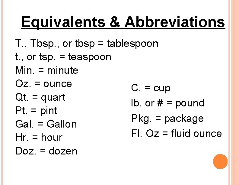 Equivalents & Abbreviations T. , Tbsp. , or tbsp = tablespoon t. , or
