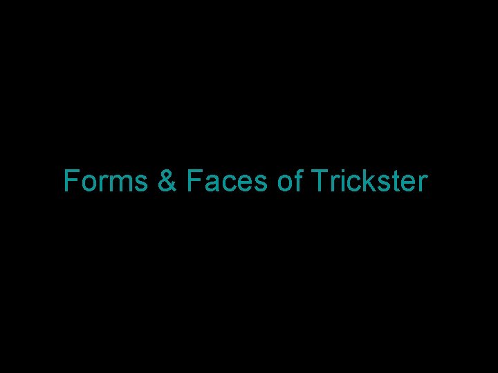 Forms & Faces of Trickster 