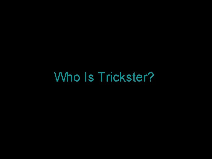 Who Is Trickster? 