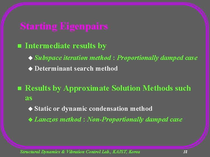 Starting Eigenpairs n Intermediate results by u Subspace iteration method : Proportionally damped case